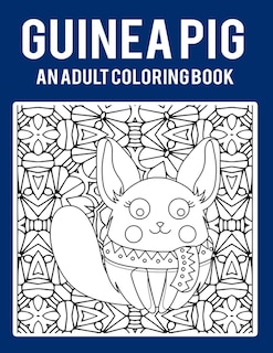 Guinea Pig An Adult Coloring Book: Stress Relieving 64 Pages 8.5x11 Inch Cute and Funny Coloring Pages