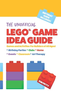 The Unofficial Lego(r) Game Idea Guide: Games And Activities For Builders Of All Ages And Birthday Party Guide