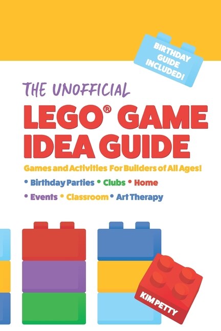 The Unofficial Lego(r) Game Idea Guide: Games And Activities For Builders Of All Ages And Birthday Party Guide