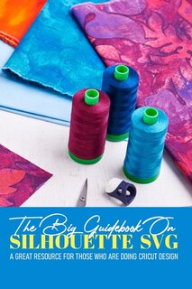Front cover_The Big Guidebook On Silhouette Svg A Great Resource For Those Who Are Doing Cricut Design