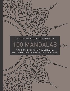 Couverture_Coloring Book For Adults, 100 Mandalas, Stress Relieving Mandala Designs for Adults Relaxation