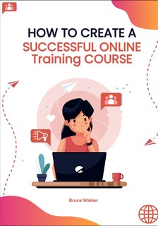 Front cover_How to Create a Successful Online Training Course