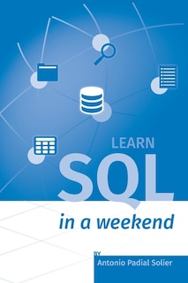 Learn SQL in a weekend: The definitive guide for creating and querying databases