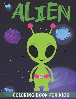 Alien Coloring Book for Kids: A Kids Coloring Book With Alien Collection, Stress Remissive, and Relaxation.