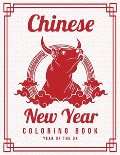 Chinese New Year Coloring Book: Year Of The Ox Coloring Pages For Fun And Happiness In The New Lunar Year
