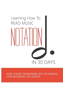 Front cover_Learning How To Read Music Notation In 30 Days