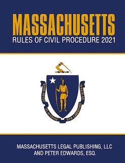 Massachusetts Rules of Civil Procedure 2021: Complete Rules as Revised Through January 1, 2021