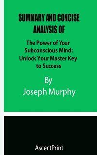 Couverture_Summary And Concise Analysis Of The Power Of Your Subconscious Mind Unlock Your Master Key To Success By Joseph Murphy