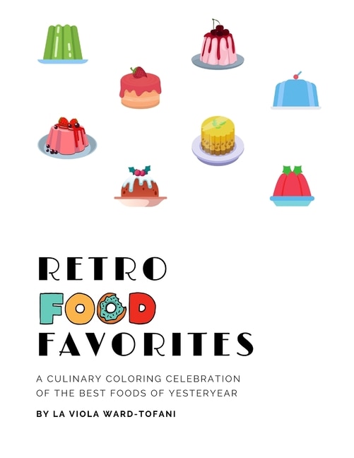 Retro Food Favorites: A Culinary Coloring Celebration of the Best Foods of Yesteryear