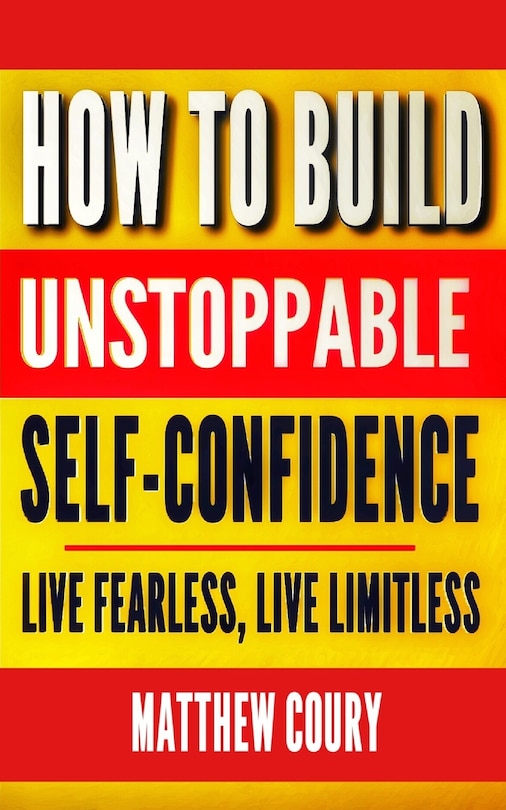 Front cover_How to Build Unstoppable Self-Confidence