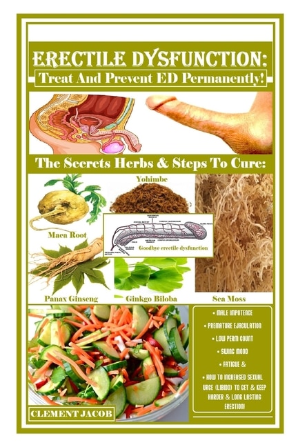 Erectile Dysfunction: Treat And Prevent ED Permanently!: The Secrets Herbs & Steps To Cure: Male Impotence, Premature Ejaculation, Low Perm Count, Swing Mood, Fatigue & How To Increased Sexual Urge (Libido) To Get & Keep Harder & Long Lasting Erection!