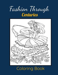 Fashion Through Centuries Coloring Book: A Fabulous Large Print Fashion Coloring Book Including Images of Womens Through Centuries & Cultures Wearing Traditional & Local Dresses