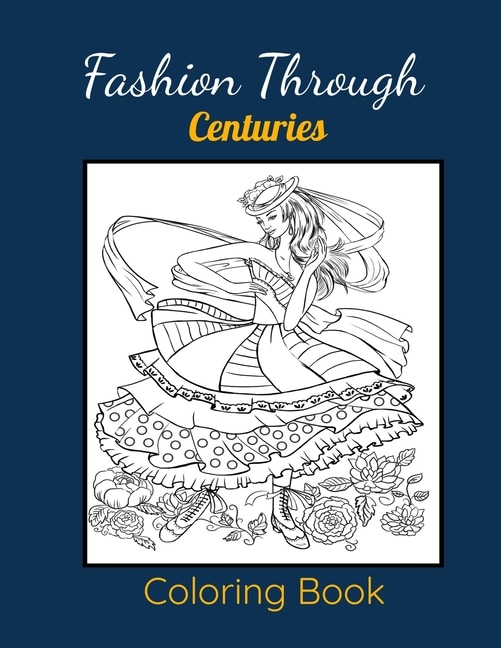 Fashion Through Centuries Coloring Book: A Fabulous Large Print Fashion Coloring Book Including Images of Womens Through Centuries & Cultures Wearing Traditional & Local Dresses