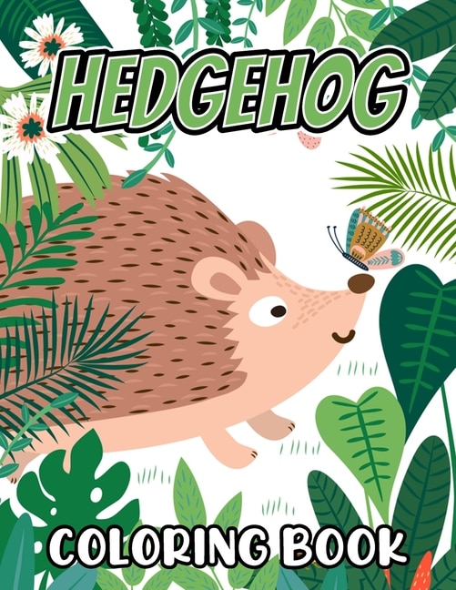 Hedgehog Coloring Book: Cute and Beautiful Hedgehogs Designs For Kids, Teens, Adults Stress Relief And Relaxation