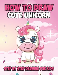 How To Draw Cute Unicorn Step By Step Drawing For Kids: Awesome Unicorn And Simple Step-by-Step Drawing And Activity Book For Kids Beginners Learn to Draw Step by Step, Easy and Fun! (8.5x11) and 60 pages .Boost confidence and inspire creativity