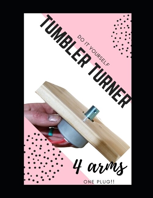 Do it Yourself Tumbler Turner, 4 Arms: WIth Turners you already have and 1 plug!!