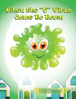 When the C Virus Came to Town: A book that gives children a child-like understanding of the Coronavirus and helps them cope in this pandemic.