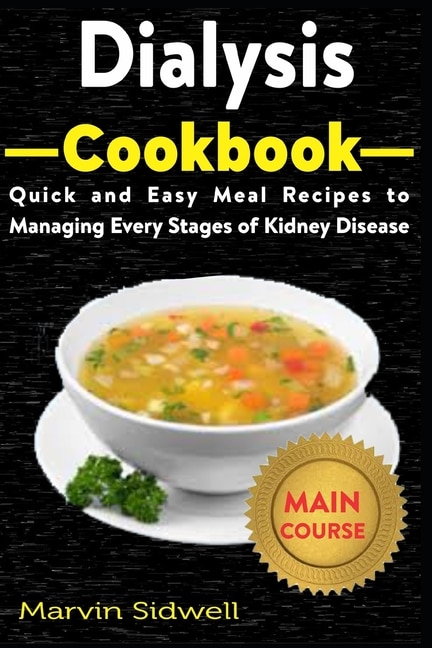 Dialysis Cookbook: Quick and Easy Meal Recipes to Managing Every Stages of Kidney Disease