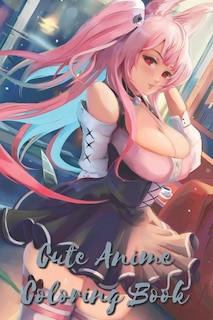 Cute Anime Coloring Book: Sexy Anime Girls Nice Boobs Coloring Book For Adults, Kawaii Manga-style Fun Female Japanese Cartoo