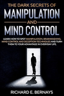 The Dark Secrets of Manipulation and Mind Control: Learn how to spot manipulation, brainwashing, mind control and deception techniques and turn them to your advantage in everyday life.