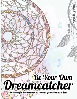 Front cover_Be Your Own Dreamcatcher +50 Beautiful Dreamcatchers to relax your Mind and Soul