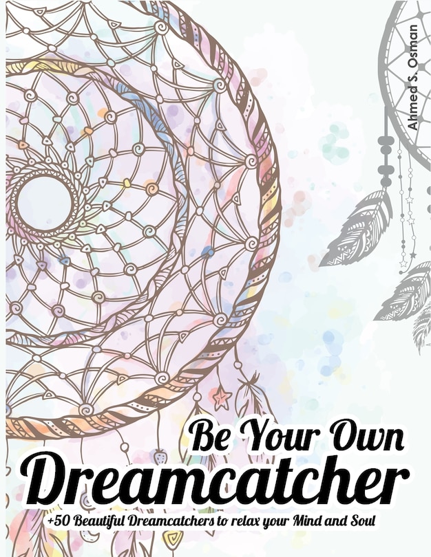 Front cover_Be Your Own Dreamcatcher +50 Beautiful Dreamcatchers to relax your Mind and Soul