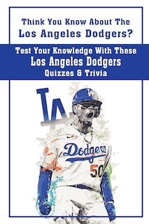 Couverture_Think You Know About The Los Angeles Dodgers? Test Your Knowledge With These Los Angeles Dodgers Quizzes & Trivia