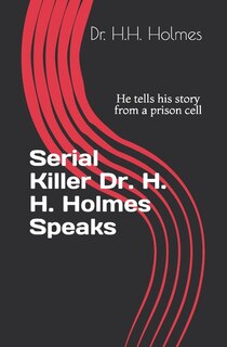 Front cover_Serial Killer Dr. H. H. Holmes Speaks