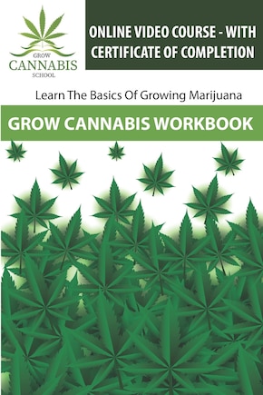 Grow Cannabis Workbook: Learn How To Grow Marijuana - Grow Cannabis School