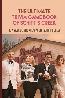 The Ultimate Trivia Game Book Of Schitt's Creek: How Well Do You Know About Schitt's Creek: Schitt's Creek Quiz Book