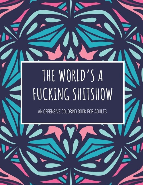 Couverture_The World's A Fucking Shitshow! An Offensive Coloring Book for Adults