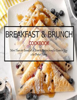 Breakfast & Brunch Cookbook: More Than 100 Breakfast & Brunch Recipes from the Essential Egg o the Perfect Pastry