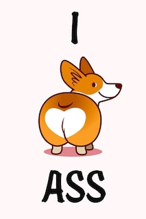 I Ass: Funny valentine gift password keeper for couples lovers friends families girlfriends boyfriends and besties - perfect gift for teachers students kids and pals of all ages to help arrange passwords dog brown white ass funny I love ass