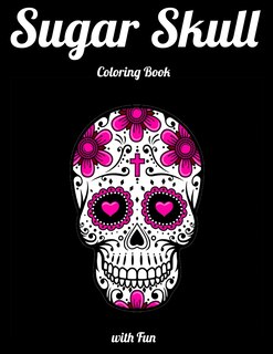 Sugar Skull Coloring Book with Fun: Best Coloring Book with Beautiful Gothic Women, Fun Skull Designs and Easy Patterns for Relaxation
