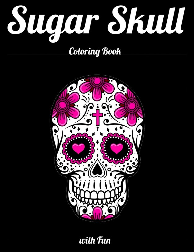 Sugar Skull Coloring Book with Fun: Best Coloring Book with Beautiful Gothic Women, Fun Skull Designs and Easy Patterns for Relaxation