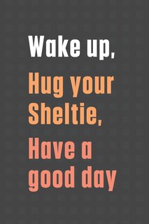 Front cover_Wake up, Hug your Sheltie, Have a good day