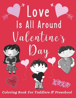 Love Is All Around Valentine's Day Coloring Book For Toddlers & Preschool: Simple & Large Images For New Learners - Cute Animals & Big Hearts - Gift Idea