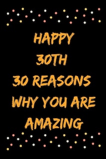 Happy 30th 30 Reasons Why You Are Amazing