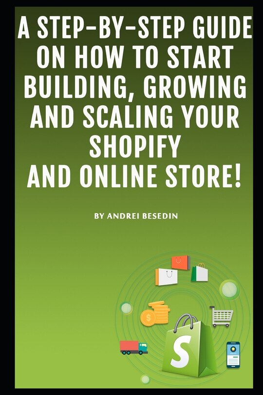 Front cover_A Step-by-Step Guide On How To Start Building, Growing and Scaling Your Shopify and Online Store!