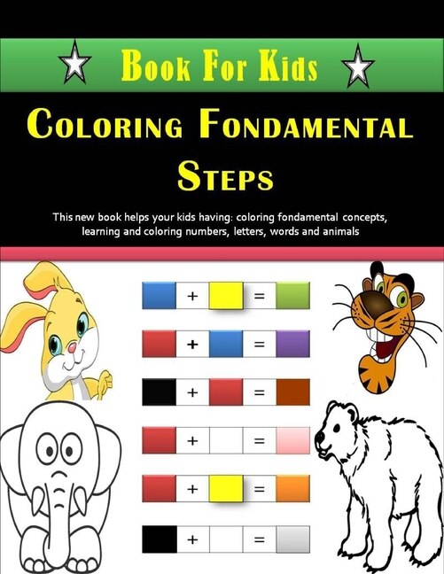 Coloring Fondamental Steps - Book For Kids: Primary Coloring concepts Book For Kids. Fondamental Concepts of Coloring letters, numbers, animals, shapes and forms 52 pages 8,5 x 11 in. Best christmas and birthday gift to your kids/children