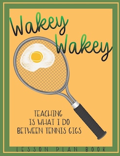 Front cover_Lesson Plan Book Teaching is What I do Between Tennis Gigs with Wakey Wakey Tennis Racquet Cover