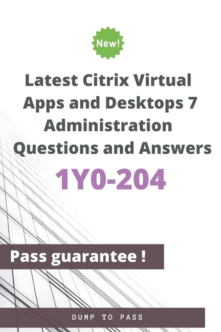 Front cover_Latest Citrix Virtual Apps and Desktops 7 Administration 1Y0-204 Questions and Answers