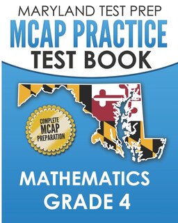 MARYLAND TEST PREP MCAP Practice Test Book Mathematics Grade 4: Complete Preparation for the MCAP Mathematics Assessments