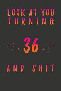 Front cover_Look At You Turning 36 And Shit