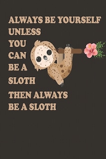 Always Be Yourself Unless You Can Be A Sloth Then Always Be A Sloth: Cute Sloth Daily For Kids To Write In