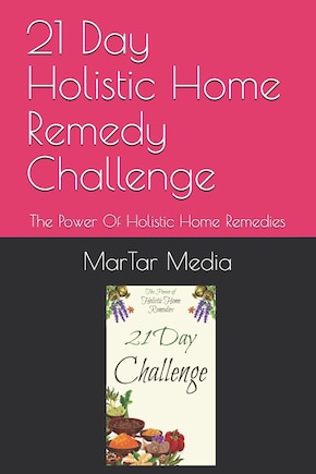 21 Day Holistic Home Remedy Challenge: The Power Of Holistic Home Remedies