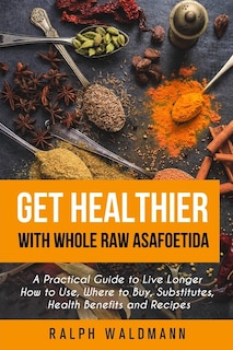 Front cover_Get Healthier with Whole Raw Asafoetida