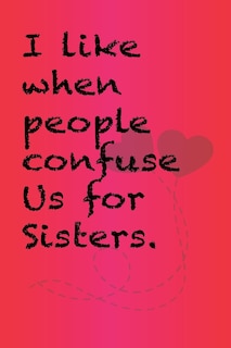 Couverture_I like when people confuse us for sisters.