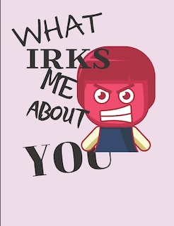 Front cover_What Irks Me About You - Let It All Out