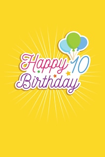 Happy 10th Birthday: 10th Birthday Funny Gift for kids Girls Men and Women bday. funny 10 Years Old birthday Gift. Fun, Practical And Classy Alternative to a Card.